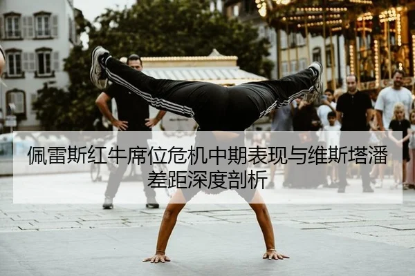 佩雷斯红牛席位危机中期表现与维斯塔潘差距深度剖析