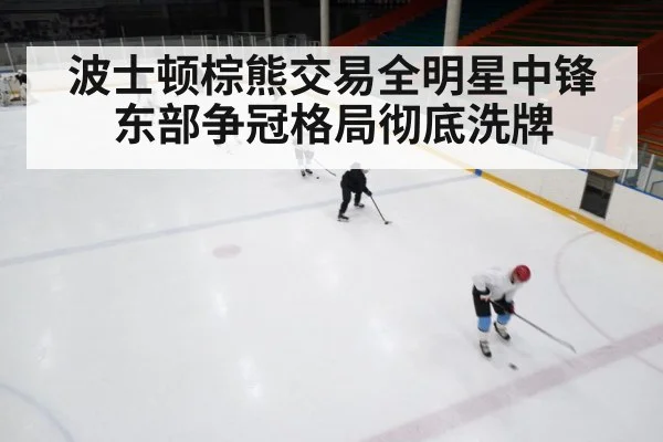 波士顿棕熊交易全明星中锋东部争冠格局彻底洗牌